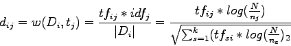 \begin{displaymath}d_{ij} = w(D_i, t_j) = \frac{tf_{ij} * idf_j}{\vert D_i\vert}...
...{N}{n_j})}{\sqrt{\sum_{s=1}^k (tf_{si} * log(\frac{N}{n_s})_2}}\end{displaymath}